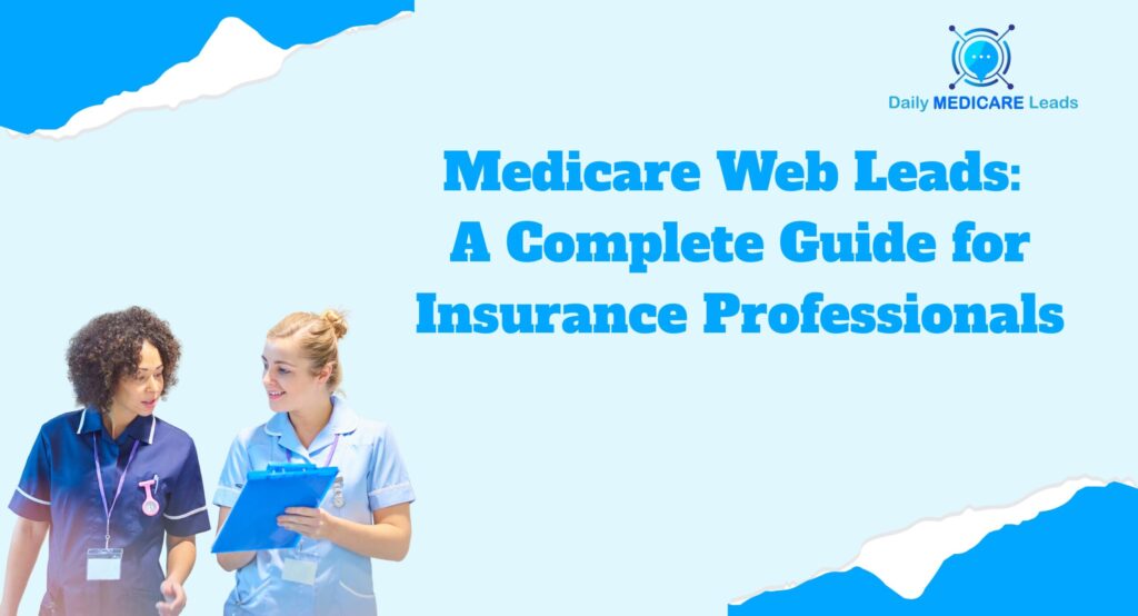 Medicare Web Leads: A Complete Guide for Insurance Professionals